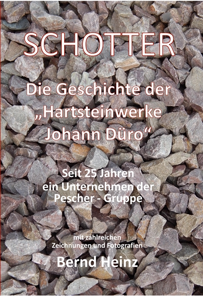 Schotter - Die Geschichte der Hartsteinwerke Johann Düro Saarhausen bei Taben-Rodt - Pescher